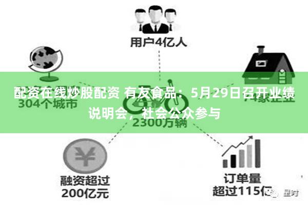 配资在线炒股配资 有友食品：5月29日召开业绩说明会，社会公众参与