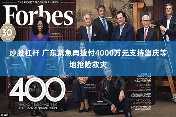 炒股杠杆 广东紧急再拨付4000万元支持肇庆等地抢险救灾