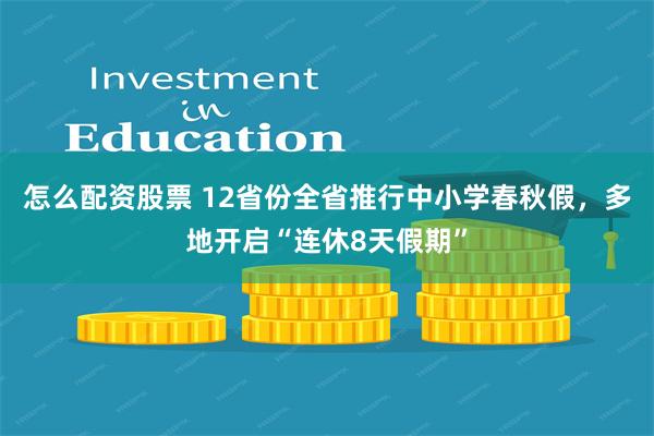 怎么配资股票 12省份全省推行中小学春秋假，多地开启“连休8天假期”