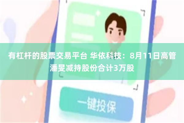 有杠杆的股票交易平台 华依科技：8月11日高管潘旻减持股份合计3万股
