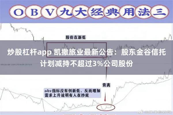 炒股杠杆app 凯撒旅业最新公告：股东金谷信托计划减持不超过3%公司股份