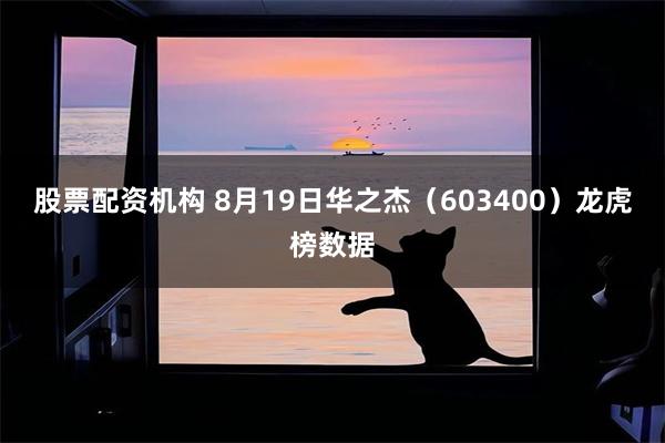 股票配资机构 8月19日华之杰（603400）龙虎榜数据