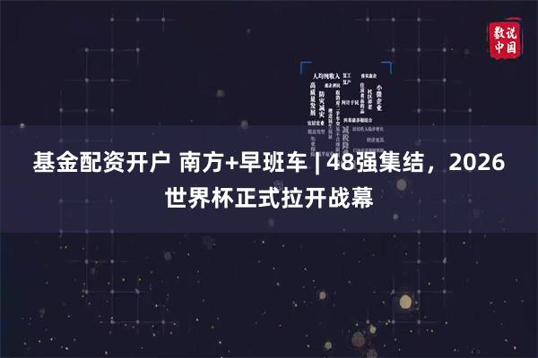 基金配资开户 南方+早班车 | 48强集结，2026世界杯正式拉开战幕