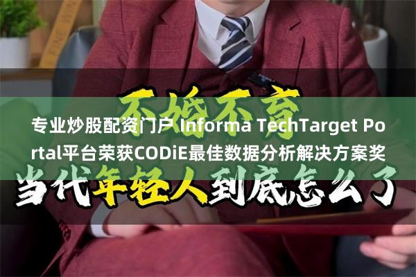 专业炒股配资门户 Informa TechTarget Portal平台荣获CODiE最佳数据分析解决方案奖
