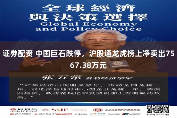 证劵配资 中国巨石跌停，沪股通龙虎榜上净卖出7567.38万元
