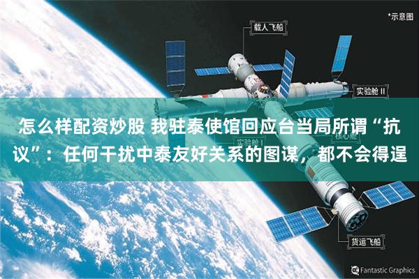 怎么样配资炒股 我驻泰使馆回应台当局所谓“抗议”：任何干扰中泰友好关系的图谋，都不会得逞
