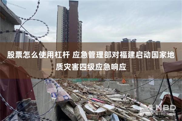 股票怎么使用杠杆 应急管理部对福建启动国家地质灾害四级应急响应