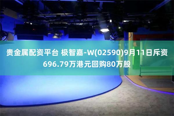 贵金属配资平台 极智嘉-W(02590)9月11日斥资696.79万港元回购80万股